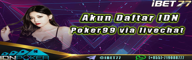 Akun Daftar IDN Poker99 via livechat